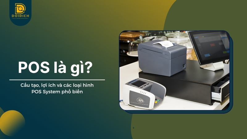 POS là gì? Cấu tạo, lợi ích và các loại hình POS System phổ biến | Đổi Điểm
